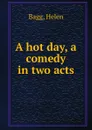 A hot day, a comedy in two acts - Helen Bagg