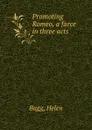 Promoting Romeo, a farce in three acts - Helen Bagg