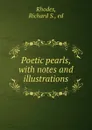 Poetic pearls, with notes and illustrations - Richard S. Rhodes