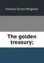 The golden treasury; - Francis Turner Palgrave