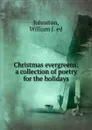 Christmas evergreens: a collection of poetry for the holidays - William J. Johnston