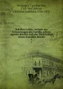 Schillers Leben, verfasst aus Erinnerungen der Familie, seinen eigenen Briefen und den Nachrichten seines Freundes Korner. 1 - Caroline von Wolzogen