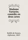 Madame Tartarin; comedie en deux actes - Rohlfs de Sussex