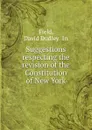 Suggestions respecting the revision of the Constitution of New York - David Dudley Field