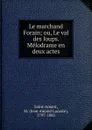 Le marchand Forain; ou, Le val des loups. Melodrame en deux actes - Jean Amand Lacoste Saint-Amant