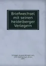 Briefwechsel mit seinen heidelberger Verlegern - August Wilhelm von Schlegel
