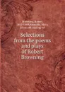 Selections from the poems and plays of Robert Browning - Robert Browning