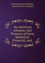 An American Almanac and Treasury of Facts, Statistical, Financial, and . - Ainsworth Rand Spofford