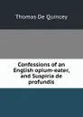 Confessions of an English opium-eater, and Suspiria de profundis - Thomas de Quincey