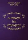 A travers les tropiques - Xavier Marmier