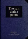 The sun dial; a poem - Austin Dobson