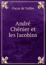 Andre Chenier et les Jacobins - Oscar de Vallée