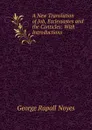 A New Translation of Job, Ecclesiastes and the Canticles: With Introductions . - George Rapall Noyes