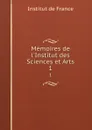 Memoires de l.Institut des Sciences et Arts. 1 - Institut de France