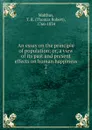 An essay on the principle of population; or, a view of its past and present effects on human happiness. 2 - Thomas Robert Malthus