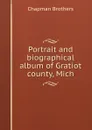 Portrait and biographical album of Gratiot county, Mich. - Chapman Brothers