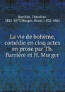 La vie de boheme, comedie en cinq actes en prose par Th. Barriere et H. Murger - Théodore Barrière