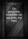 La gorgone; comedie en un acte, en vers - Charles Louis Ruelens