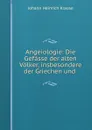 Angeiologie: Die Gefasse der alten Volker, insbesondere der Griechen und . - Johann Heinrich Krause