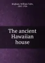 The ancient Hawaiian house - William Tufts Brigham