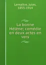 La bonne Helene; comedie en deux actes en vers - Jules Lemaitre