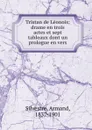 Tristan de Leonois; drame en trois actes et sept tableaux dont un prologue en vers - Armand Silvestre