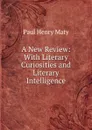 A New Review: With Literary Curiosities and Literary Intelligence - Paul Henry Maty