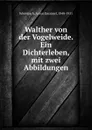 Walther von der Vogelweide. Ein Dichterleben, mit zwei Abbildungen - Anton Emanuel Schönbach
