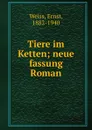 Tiere im Ketten; neue fassung Roman - Ernst Weiss