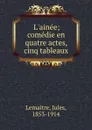 L.ainee; comedie en quatre actes, cinq tableaux - Jules Lemaitre