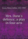 Mrs. Dane.s defence; a play in four acts - Henry Arthur Jones