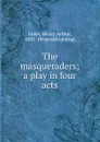 The masqueraders; a play in four acts - Henry Arthur Jones