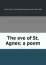 The eve of St. Agnes; a poem - John Keats