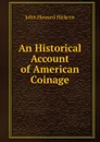 An Historical Account of American Coinage - John Howard Hickcox