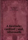 A Kentucky cardinal ; and, Aftermath - James Lane Allen