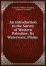 An Introduction to the Survey of Western Palestine: Its Waterways, Plains . - Trelawney William Saunders