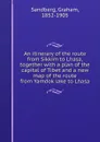 An itinerary of the route from Sikkim to Lhasa, together with a plan of the capital of Tibet and a new map of the route from Yamdok lake to Lhasa - Graham Sandberg