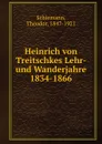 Heinrich von Treitschkes Lehr- und Wanderjahre 1834-1866 - Theodor Schiemann