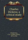 Charles Dickens; a critical study - Gilbert Keith Chesterton