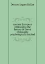 Ancient European philosophy; the history of Greek philosophy psychologically treated - Denton Jaques Snider
