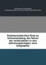 Feldmarschall Karl furst zu Schwarzenberg, der fuhrer der verbundeten in den befreiungskriegen; eine biographie - Hugo Kerchnawe