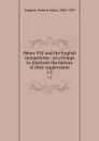 Henry VIII and the English monasteries : an attempt to illustrate the history of their suppression. v.2 - Francis Aidan Gasquet