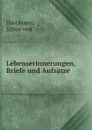 Lebenserinnerungen, Briefe und Aufsatze - Julius von Hartmann