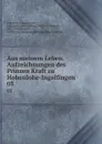 Aus meinem Leben. Aufzeichnungen des Prinzen Kraft zu Hohenlohe-Ingelfingen . 03 - Kraft Karl August Eduard Friedrich Hohenlohe-Ingelfingen