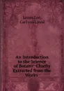 An Introduction to the Science of Botany: Chiefly Extracted from the Works . - James Lee