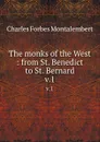 The monks of the West : from St. Benedict to St. Bernard. v.1 - Montalembert Charles Forbes