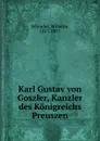 Karl Gustav von Goszler, Kanzler des Konigreichs Preuszen - Wilhelm Schrader