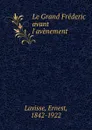 Le Grand Frederic avant l.avenement - Ernest Lavisse