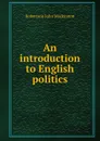 An introduction to English politics - J. M. Robertson