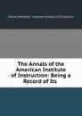 The Annals of the American Institute of Instruction: Being a Record of Its . - Charles Northend ,  American Institute of Instruction